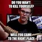 Idubbz | DO YOU WAN'T TO KILL YOURSELF? WELL YOU CAME TO THE RIGHT PLACE | image tagged in idubbz | made w/ Imgflip meme maker