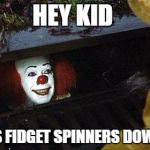 Clown  | HEY KID; THERE'S FIDGET SPINNERS DOWN HERE | image tagged in clown | made w/ Imgflip meme maker