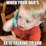 What do you mean | WHEN YOUR DAD'S; EX IS TALKING TO YOU | image tagged in what do you mean | made w/ Imgflip meme maker