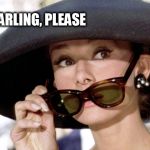 Audrey Hepburn | OH DARLING,
PLEASE | image tagged in audrey hepburn | made w/ Imgflip meme maker