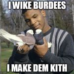 Mike Tyson | I WIKE BURDEES; I MAKE DEM KITH | image tagged in mike tyson | made w/ Imgflip meme maker