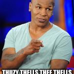 mike tyson | THUZY THELLS THEE THELLS DOWN BY DA THEE THORE | image tagged in mike tyson | made w/ Imgflip meme maker