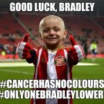 The footballing community is with you, Bradley | GOOD LUCK, BRADLEY; #CANCERHASNOCOLOURS #ONLYONEBRADLEYLOWERY | image tagged in bradley lowery,football,soccer | made w/ Imgflip meme maker