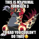 Groudon is a douche | THIS IS MY PRIMAL FORM GEN 3; TO BAD YOU COULDN'T DO THAT 😏 | image tagged in groudon is a douche | made w/ Imgflip meme maker