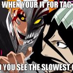 hollow ichigo fight | WHEN YOUR IT FOR TAG; AND YOU SEE THE SLOWEST GUY | image tagged in hollow ichigo fight | made w/ Imgflip meme maker