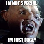 sloth | IM NOT SPECIAL; IM JUST FUGLY | image tagged in sloth | made w/ Imgflip meme maker