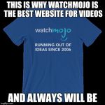 Watchmojo Official Merch | THIS IS WHY WATCHMOJO IS THE BEST WEBSITE FOR VIDEOS; AND ALWAYS WILL BE | image tagged in watchmojo official merch | made w/ Imgflip meme maker