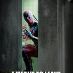 Deadpool: Open Door Policy | OH. I'M SORRY; I MEANT TO LEAVE THIS OPEN MORE | image tagged in deadpool,open door policy,sorry,funny,humor,memes | made w/ Imgflip meme maker
