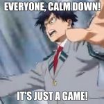 Rage Quitters | EVERYONE, CALM DOWN! IT'S JUST A GAME! | image tagged in calm down,video games | made w/ Imgflip meme maker