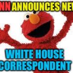 Elmo | CNN; CNN ANNOUNCES NEW; WHITE HOUSE CORRESPONDENT | image tagged in elmo | made w/ Imgflip meme maker