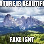 nature#mountains | NATURE IS BEAUTIFUL; FAKE ISNT | image tagged in naturemountains | made w/ Imgflip meme maker