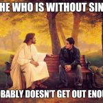 A Serious Young Man | HE WHO IS WITHOUT SIN; PROBABLY DOESN'T GET OUT ENOUGH | image tagged in jesus_talks | made w/ Imgflip meme maker