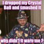 . . . and the warranty had just expired | I dropped my Crystal Ball and smashed it; why didn't it warn me ? | image tagged in installation wizard welcome to the internet,fortune teller,bad luck | made w/ Imgflip meme maker