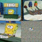 luigi,das it | LUIGI; 'S MANSION | image tagged in luigi in a nutshell | made w/ Imgflip meme maker