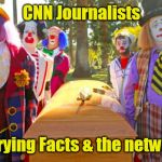 Clowns with Casket | CNN Journalists; Burying Facts & the network | image tagged in clowns with casket | made w/ Imgflip meme maker