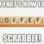 Covfefe Scrabble | NOW! THAT'S HOW TO WIN; SCRABBLE! | image tagged in covfefe scrabble | made w/ Imgflip meme maker
