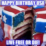 Flag Cake | HAPPY BIRTHDAY USA; LIVE FREE OR DIE! | image tagged in flag cake | made w/ Imgflip meme maker