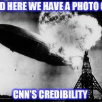 hindenburg isis false flag humor | AND HERE WE HAVE A PHOTO OF-; CNN'S CREDIBILITY | image tagged in hindenburg isis false flag humor | made w/ Imgflip meme maker