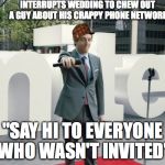 Thomas Middleditch Verizon Sucks | INTERRUPTS WEDDING TO CHEW OUT A GUY ABOUT HIS CRAPPY PHONE NETWORK; "SAY HI TO EVERYONE WHO WASN'T INVITED" | image tagged in thomas middleditch verizon sucks,scumbag | made w/ Imgflip meme maker