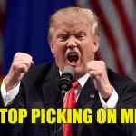 No one ever criticized any other President! | STOP PICKING ON ME! | image tagged in angry donald,memes,thin skin | made w/ Imgflip meme maker