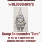 WHITE BLANK | WANTED! Dead or Alive; ₩10,000 Reward; Group Commander "Zero"; Do NOT try to apprehend him yourself.
If you spot Grp Cmndr "Zero" IMMEDIATLY contact the local authorities.
Grp Cmndr "Zero" should be considered ARMED and DANGEROUS. | image tagged in white blank,gnome | made w/ Imgflip meme maker