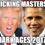 Trump Obama | PICKING MASTERS; DARK AGES 2017 | image tagged in trump obama | made w/ Imgflip meme maker