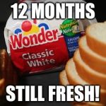White bread | 12 MONTHS; STILL FRESH! | image tagged in white bread | made w/ Imgflip meme maker