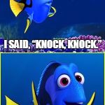 Dory I Got It, Wait What? | HE SAID, “I HAVE A GREAT KNOCK-KNOCK JOKE, YOU START IT!”; I SAID, “KNOCK, KNOCK.”; HE SAID “WHO’S THERE?” | image tagged in dory i got it wait what? | made w/ Imgflip meme maker