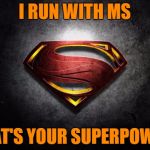 superman logo | I RUN WITH MS; WHAT'S YOUR SUPERPOWER? | image tagged in superman logo | made w/ Imgflip meme maker