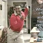 Carlton | When it's Friday and you have an extra long weekend. | image tagged in carlton,friday,carlton dancing | made w/ Imgflip meme maker