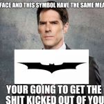THIS FACE AND THIS SYMBOL HAVE THE SAME MEANING; YOUR GOING TO GET THE SHIT KICKED OUT OF YOU | image tagged in hotchner,batman,funny cats,memes,criminal minds | made w/ Imgflip meme maker