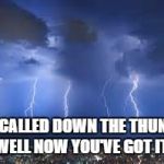 Thunderstorm | YOU CALLED DOWN THE THUNDER, WELL NOW YOU'VE GOT IT! | image tagged in thunderstorm | made w/ Imgflip meme maker