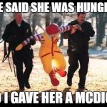 McDonalds | SHE SAID SHE WAS HUNGRY... SO I GAVE HER A MCDICK | image tagged in mcdonalds | made w/ Imgflip meme maker