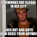 Scumbag Steve Hi-Rez | FIREWORKS ARE ILLEGAL IN HIS CITY; GOES OUT AND BUYS (AND USES) THEM ANYWAY | image tagged in scumbag steve hi-rez | made w/ Imgflip meme maker