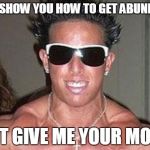 Captain Douchebag | I CAN SHOW YOU HOW TO GET ABUNDANCE; JUST GIVE ME YOUR MONEY | image tagged in captain douchebag | made w/ Imgflip meme maker