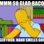 Baaaaaacooooooon. | MMMMM SO GLAD BACON IS; A FINGER FOOD. HAND SMELLS GOOOOD. | image tagged in homer face palm,funny,memes,simpsons,food,homer simpson | made w/ Imgflip meme maker