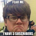Grumpy Geek | FEAR ME; I HAVE 3 SUSCRIBERS | image tagged in grumpy geek | made w/ Imgflip meme maker