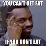 Roll Safe | YOU CAN'T GET FAT; IF YOU DON'T EAT | image tagged in roll safe | made w/ Imgflip meme maker