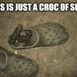 Croc  | THIS IS JUST A CROC OF SHIT | image tagged in croc | made w/ Imgflip meme maker