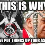 Baphomet | THIS IS WHY; WE PUT THINGS UP YOUR ASS | image tagged in baphomet | made w/ Imgflip meme maker