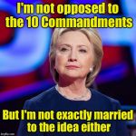 When a Ten Commandments display in Arkansas was demolished | I'm not opposed to the 10 Commandments; But I'm not exactly married to the idea either | image tagged in lying hillary clinton,memes | made w/ Imgflip meme maker