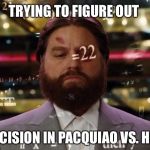 Let's get ready to..figure out what the heck just happened  | TRYING TO FIGURE OUT; JUDGES DECISION IN PACQUIAO VS. HORN FIGHT | image tagged in the hangover,boxing,manny pacquiao | made w/ Imgflip meme maker
