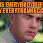 For One Reason or Another | WHY IS EVERYBODY OFFENDED BY EVERYTHANNNGGG? | image tagged in gump,forrest,funny,memes,goto,jenny | made w/ Imgflip meme maker