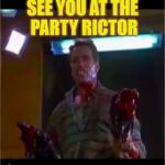 Don't Be Late | SEE YOU AT THE PARTY RICTOR | image tagged in richtor,see you at the party,arnold,memes,funny,movie line | made w/ Imgflip meme maker
