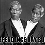 Siamese Twins chang eng bunker | INDEPENDENCE DAY SUCKS | image tagged in independence day,4th of july,lol so funny,i know fuck me right,memes,funny | made w/ Imgflip meme maker