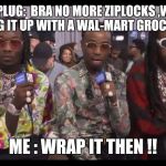 Quavo  | THE PLUG:  BRA NO MORE ZIPLOCKS ,WANT ME TO BAG IT UP WITH A WAL-MART GROCERY BAG ? ME : WRAP IT THEN !! | image tagged in quavo | made w/ Imgflip meme maker