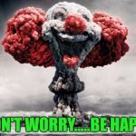 As if clouds weren't scary enough already!!!  Another song meme for ya... :P | DON'T WORRY.....BE HAPPY | image tagged in nuclear clown,memes,clowns,nuclear explosion,funny,music | made w/ Imgflip meme maker