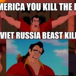 Soviet Gaston | IN AMERICA YOU KILL THE BEAST; IN SOVIET RUSSIA BEAST KILLS YOU | image tagged in gaston | made w/ Imgflip meme maker