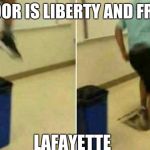 the floor is  | THE FLOOR IS LIBERTY AND FREEDOM; LAFAYETTE | image tagged in the floor is | made w/ Imgflip meme maker