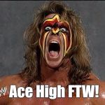 ultimate warrior | Ace High FTW! | image tagged in ultimate warrior | made w/ Imgflip meme maker